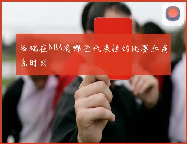 洛瑞在NBA有哪些代表性的比赛和高光时刻