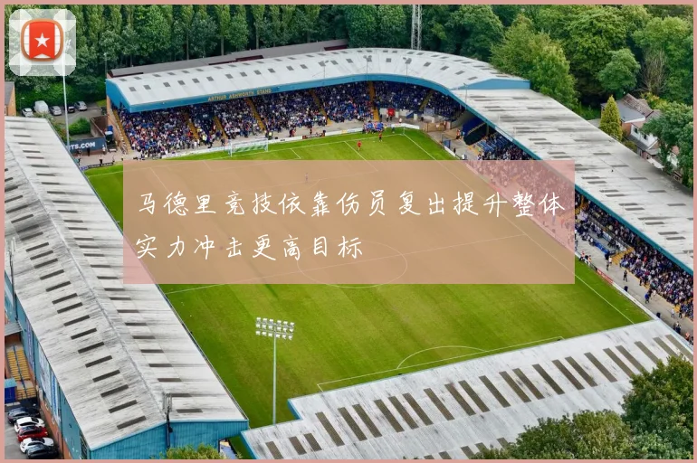 马德里竞技依靠伤员复出提升整体实力冲击更高目标